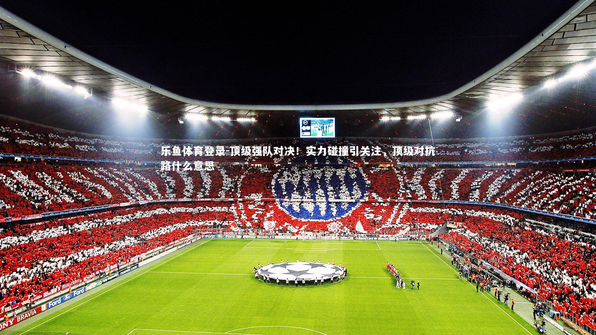 顶级强队对决！实力碰撞引关注，顶级对抗路什么意思