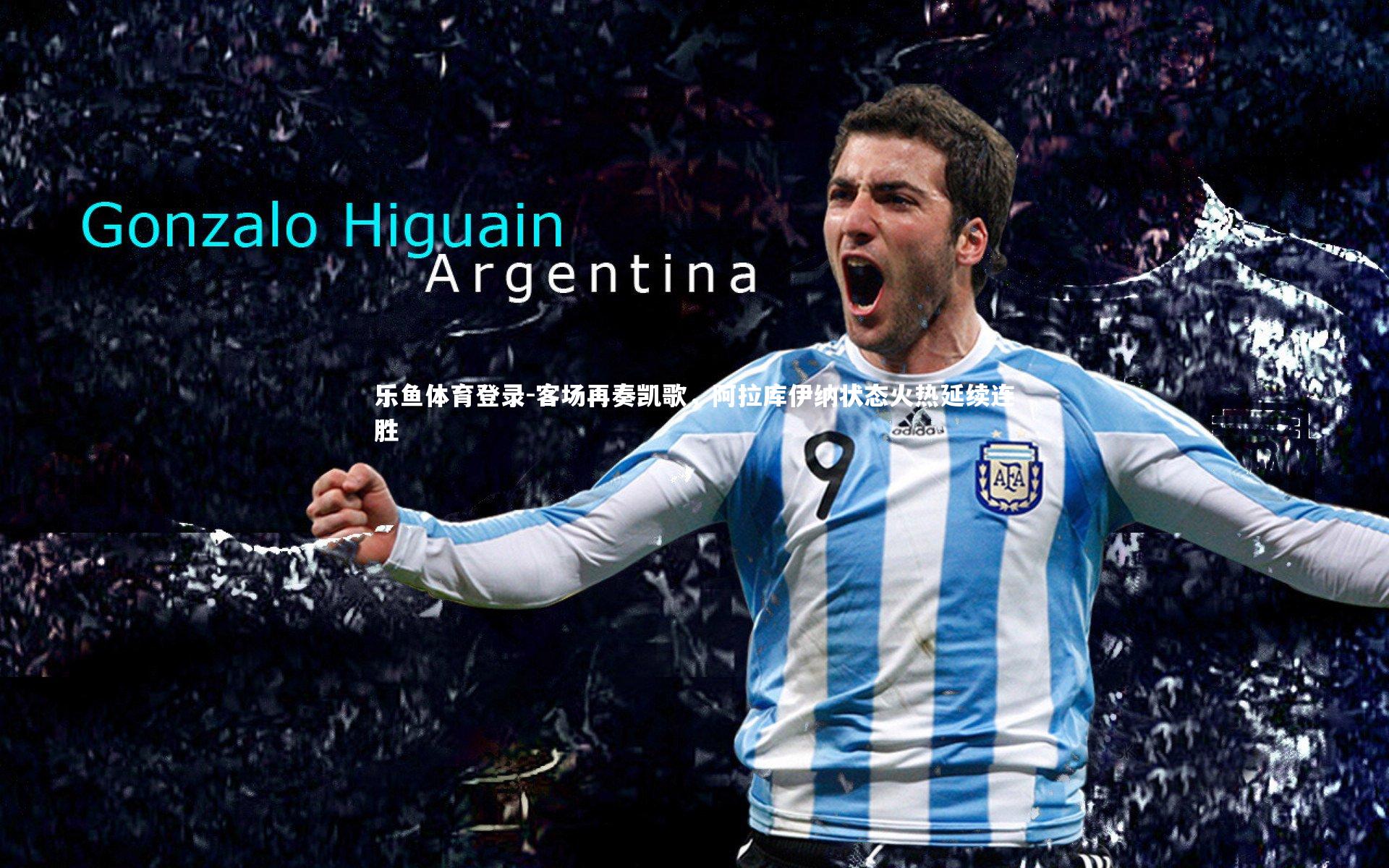 客场再奏凯歌，阿拉库伊纳状态火热延续连胜